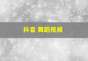 抖音 舞蹈视频